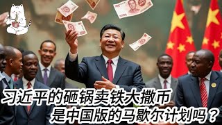 习近平的砸锅卖铁大撒币 ，是中国版的马歇尔计划吗