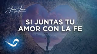 Si juntas tu amor con la fe