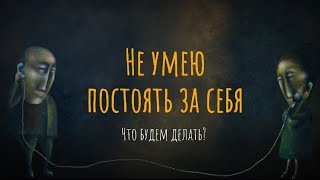 Не умею постоять за себя. Что будем делать?