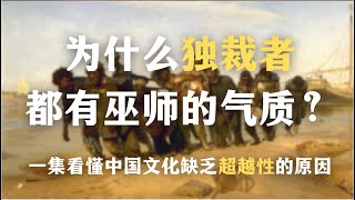 为什么独裁者都有巫师的气质？一集看懂中国文化缺乏超越性的根本原因｜中国历史｜心理｜哲学｜自我成长｜