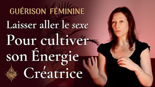 Laisser aller le "sexe" pour cultiver une relation consciente de l'Énergie créatrice