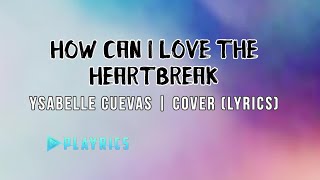 How Can I Love The Heartbreak - Ysabelle Cuevas  | Lyrics Cover