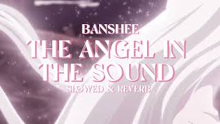 The Angel in the sound - Banshee ( slowed & reverb )