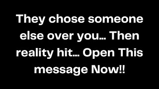 They chose someone else over you... Then reality hit... Open This message Now!!