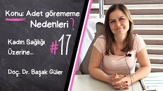 Doç. Dr. Başak Güler ile Kadın Sağlığı Üzerine...#17 Adet görememe nedenleri nelerdir?