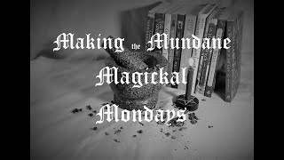 Making the Mundane Magickal Mondays ep 7