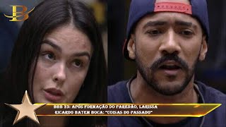 BBB 23: Após formação do paredão, Larissa  Ricardo batem boca: “Coisas do passado”