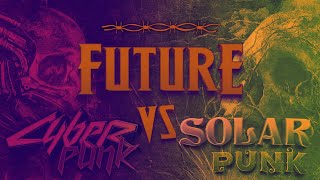 Мир будущего: Cyberpunk VS Solarpunk