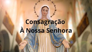 Consagração a NOSSA SENHORA Mãe de Jesus - Oração