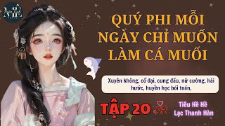 Tập 20 | Quý Phi Mỗi Ngày Chỉ Muốn Làm Cá Muối - Xuyên không, cung đấu, huyền học