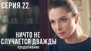 НИЧТО НЕ СЛУЧАЕТСЯ ДВАЖДЫ Продолжение 22 серия | Лучшая Мелодрама про Любовь.