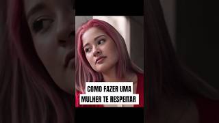 COMO FAZER UMA MULHER TE RESPEITAR