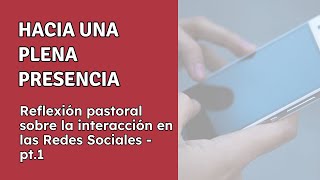 Hacia una plena presencia: Reflexión pastoral sobre la interacción en las Redes Sociales