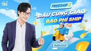 TIKI FREESHIP+ ĐÂU CŨNG GIAO, BAO PHÍ SHIP