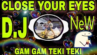 CLOSE YOUR EYES REMIX - DJ TERBARU TEKI TEKI GAM GAM REMIX JEDAG JEDUG VIRAL TIKTOK