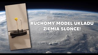 Stworzyłem RUCHOMY MODEL UKŁADU ZIEMIA SŁOŃCE! *wersja prototypowa*