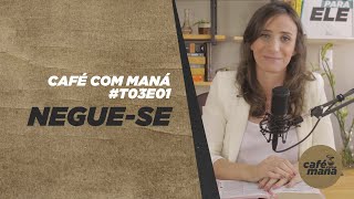 POR QUE SE NEGAR É TÃO DIFÍCIL?  CAFÉ COM MANÁ #T03E01