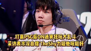 打赢PSG后ON通宵大乱斗，采访表示没自信了！TheShy力挺他玩挺好