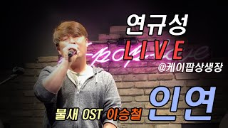 연규성 - 인연 라이브(live)(이승철, 불새OST) 커버 @ 케이팝상생장  에 술한잔 하러 갔다가 노래하고 왔어요~(눈감고 들으시면 좋습니다ㅋㅋ)