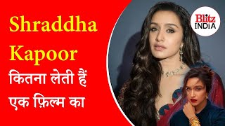 Shraddha Kapoor कितना लेती हैं एक फ़िल्म का