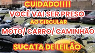 NÃO ANDE COM MOTO, CARRO SUCATA DE LEILÃO, VOCÊ VAI SER PRESO!