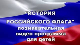 "ИСТОРИЯ РОССИЙСКОГО ФЛАГА" ПОЗНАВАТЕЛЬНАЯ ВИДЕО ПРОГРАММА ДЛЯ ДЕТЕЙ