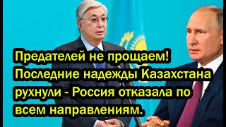 Предателей не прощаем! Последние надежды Казахстана рухнули - Россия отказала по всем направлениям.