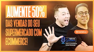 AUMENTE 50% DAS VENDAS DO SEU SUPERMERCADO COM ECOMMERCE | PAPO DE SISTEMA | INSTABUY | EP03#