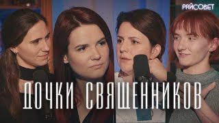 ДОЧКИ СВЯЩЕННИКОВ о своих болях и радостях (Зайцева, Батаногова, Зайцева) / Подкаст «Райсовет»