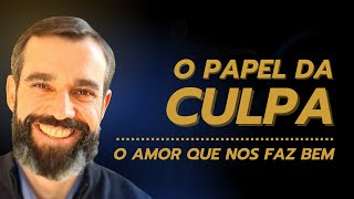 O PAPEL DA CULPA -  O AMOR QUE NOS FAZ BEM: Emoções e Relacionamentos