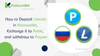 How to Deposit Litecoin in Kazawallet, Exchange it to Ruble, and withdraw to Payeer