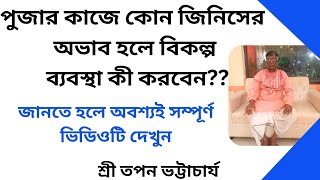 পুজায় কোন জিনিসের অভাব হলে তার বিকল্প ব্যবস্থা কী করবেন||শ্রী তপন ভট্টাচার্য8013150500#DhormoAstha