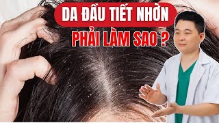 Bí Quyết Cho Người Da Đầu Nhờn Dễ Rụng Tóc | Bác sĩ Chiều