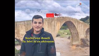 Nechirvan boseli tu beribi ez shivanm