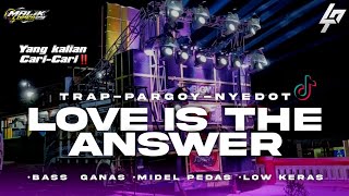 DJ VIRAL TERBARU ‼️LOVE IS THE ANSWER - TRAP PARGOY NYEDOT || ANDALAN KAENAVAL || MALIK LOPES29