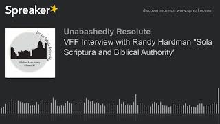 VFF Interview with Randy Hardman "Sola Scriptura and Biblical Authority"