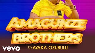 Ayaka Ozubulu - Amagunze Brothers