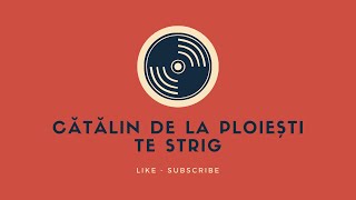 Cătălin de la Ploiești - Te strig (1 oră)