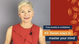 From Anxiety to Confidence: #3 Seven ways to master your mind