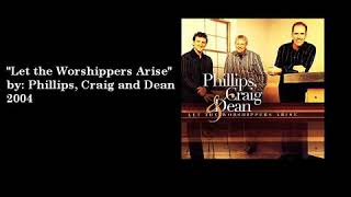 Let the Worshippers Arise by Phillips Craig and Dean