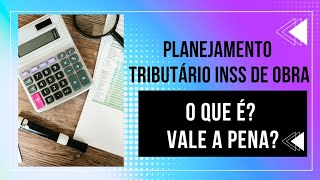 Planejamento tributário para redução de INSS de obra