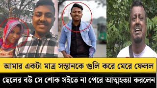 আমার একটা মাত্র সন্তানকে গু'লি করে মেরে ফেলল, ছেলের বউ সে শো'ক সইতে না পেরে আ'ত্মহ'ত্যা করলেন