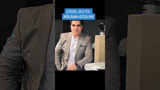 vüsal eliyev ağlama gozler