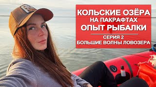 ВОДНОЕ ПУТЕШЕСТВИЕ  ПО КОЛЬСКОМУ  НА ПАКРАФТЕ | РЫБАЛКА НА ОЗЁРАХ | 2 СЕРИЯ