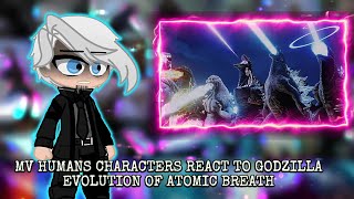 MV Humans Characters React To: \ GODZILLA EVOLUTION OF ATOMIC BREATH /