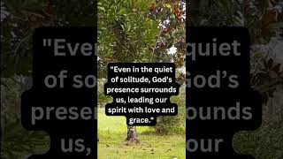 Even in the quiet of solitude, God’s presence surrounds us, leading our spirit with love and grace.