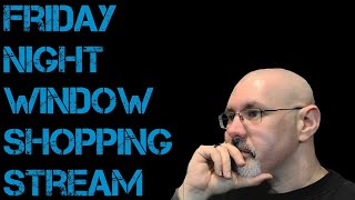 Friday Night Window Shopping Stream