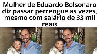 Mulher de Eduardo Bolsonaro diz passar perrengue com salário de 33 mil reais.