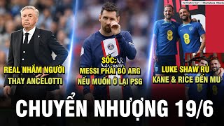 TIN CHUYỂN NHƯỢNG 19/6|SỐC:M30 PHẢI BỎ ARG NẾU Ở LẠI PSG, SHAW RỦ KANE & RICE ĐẾN MU, REAL THAY HLV?