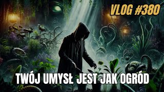 Twój umysł jest jak ogród... i potrzebuje dobrego ogrodnika [ VLOG 380 ]